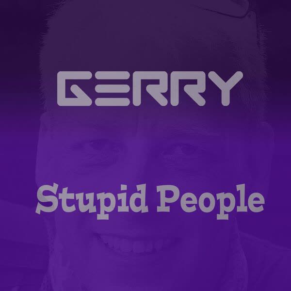 Gerry - Stupid People